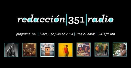 Redacción 351 Radio – Programa 141