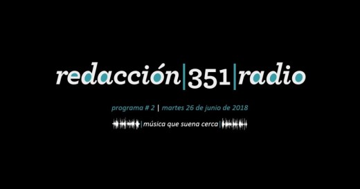 Redacción 351 Radio – Programa 2
