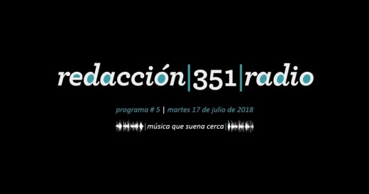 Redacción 351 Radio – Programa 5