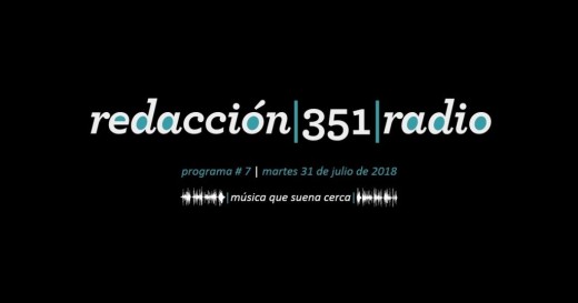 Redacción 351 Radio – Programa 7