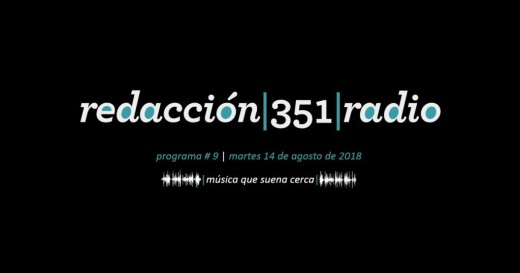 Redacción 351 Radio – Programa 9