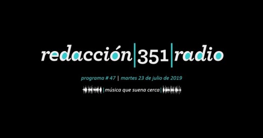 Redacción 351 Radio – Programa 47