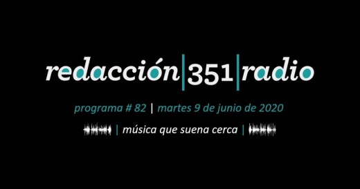Redacción 351 Radio – Programa 82