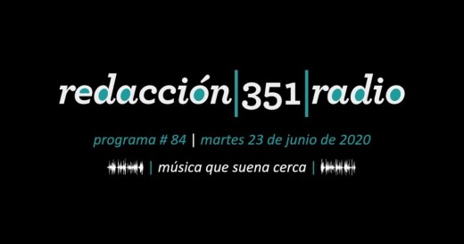 Redacción 351 Radio – Programa 84