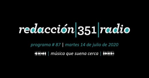 Redacción 351 Radio – Programa 87
